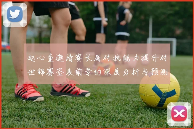 赵心童邀请赛长局对抗能力提升对世锦赛签表前景的深度分析与预测